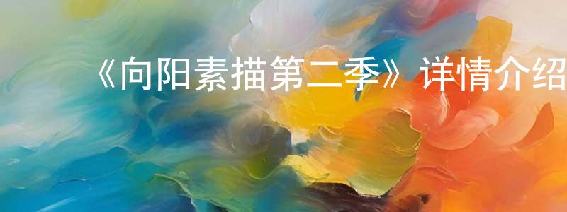 影视迷陈庆江的个人博客,《向阳素描第二季》详情介绍_向阳素描第二季已完结在线观看_向阳素描第二季迅雷下载_日漫